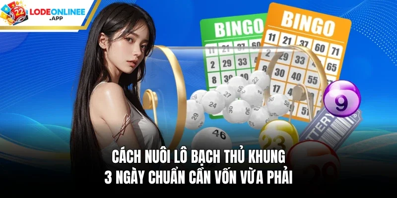 Cách nuôi lô bạch thủ khung 3 ngày chuẩn cần vốn vừa phải