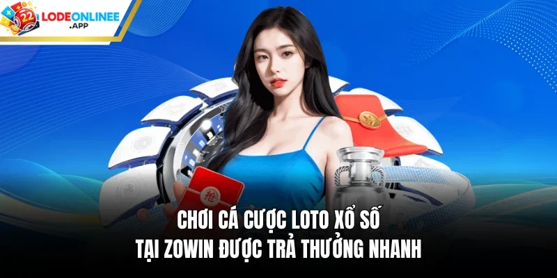 Chơi cá cược loto xổ số tại Zowin được trả thưởng nhanh