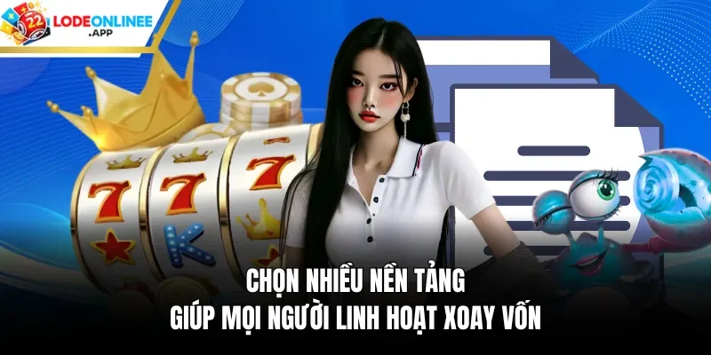 Chọn nhiều nền tảng giúp mọi người linh hoạt xoay vốn