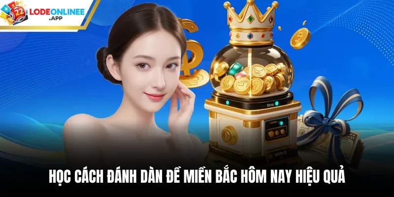 Học cách đánh dàn đề miền bắc hôm nay hiệu quả