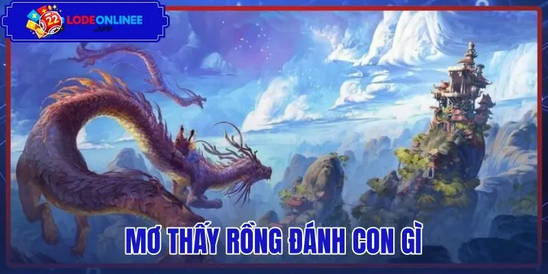 Mơ Thấy Rồng Đánh Con Gì - Sổ Mơ Bộ Số 10 50 90 Chuẩn
